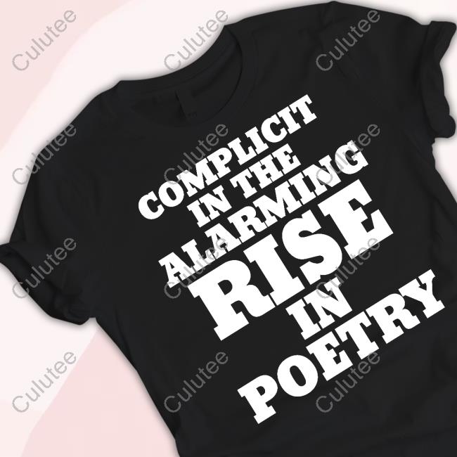 Complicit In The Alarming Rise In Poetry New Shirt