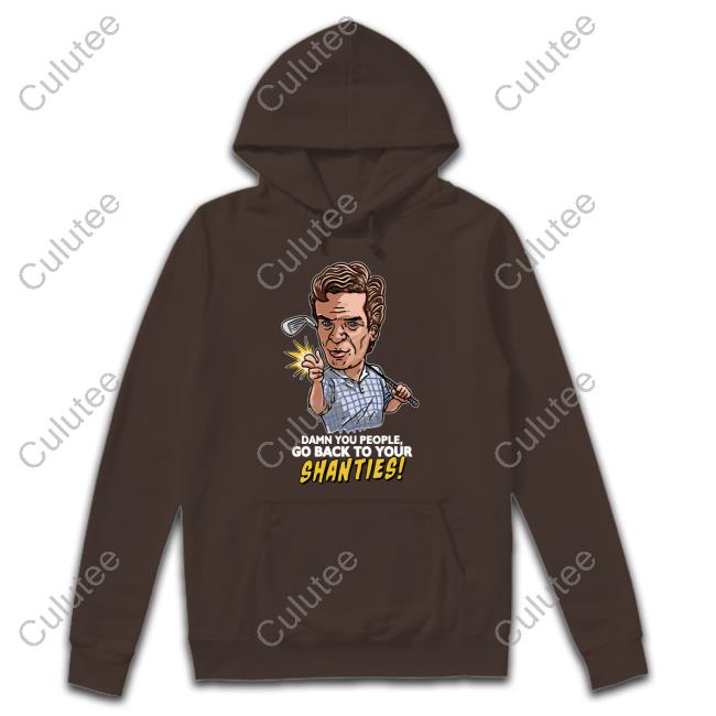 Shooter Mcgavin Merch Damn You People Go Back To Your Shanties Hooded Sweatshirt