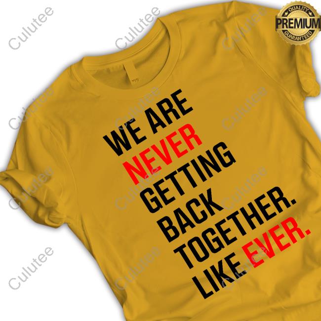 Official We Are Never Getting Back Together Like Ever T Shirt