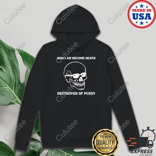 Now I Am Become Death Destroyer Of Pussy Tee