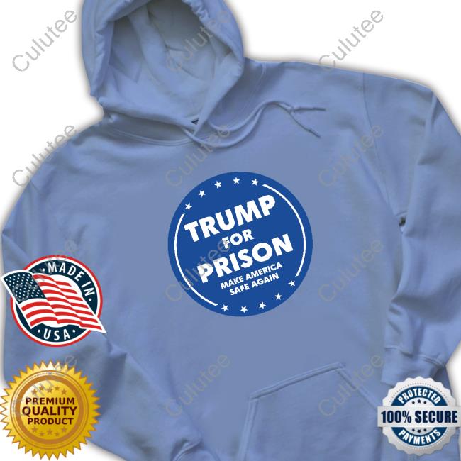 Trump For Prison Make America Safe Again Long Sleeve T Shirt