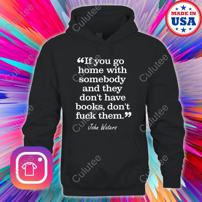 If You Go Home With Somebody And They Don't Have Books Don't Fuck Them Long Sleeve T Shirt