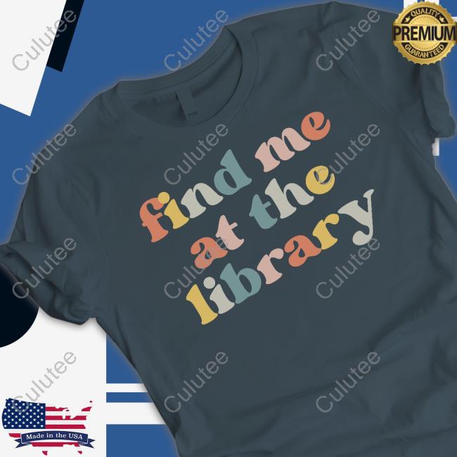 Find Me At The Library Shirt
