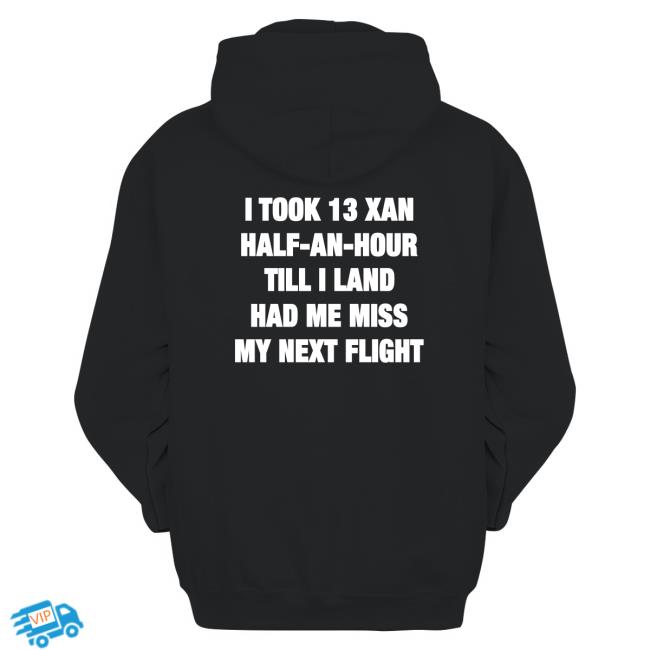 I Took 13 Xan Half An Hour Till I Land Had Me Miss My Next Flight Shirt