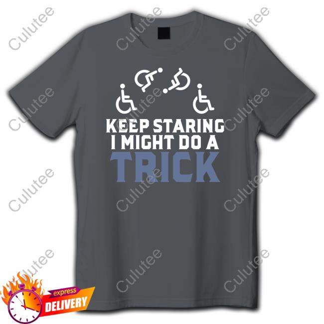 Official Disability Keep Staring I Might Do A Trick Shirt