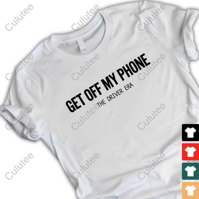 The Driver Era Merch Get Off My Phone Top Shirt