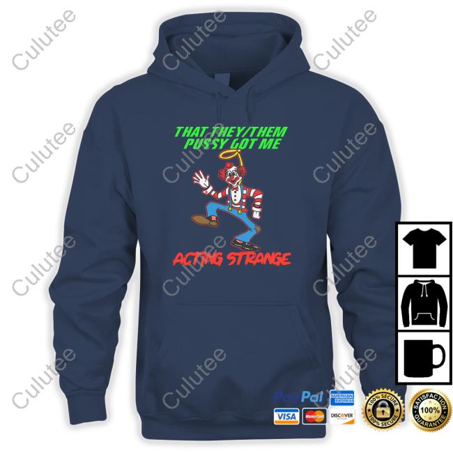 Shirts That Go Hard Merch That They Them Pussy Got Me Acting Strange Sweatshirt Shirtsthatgohard