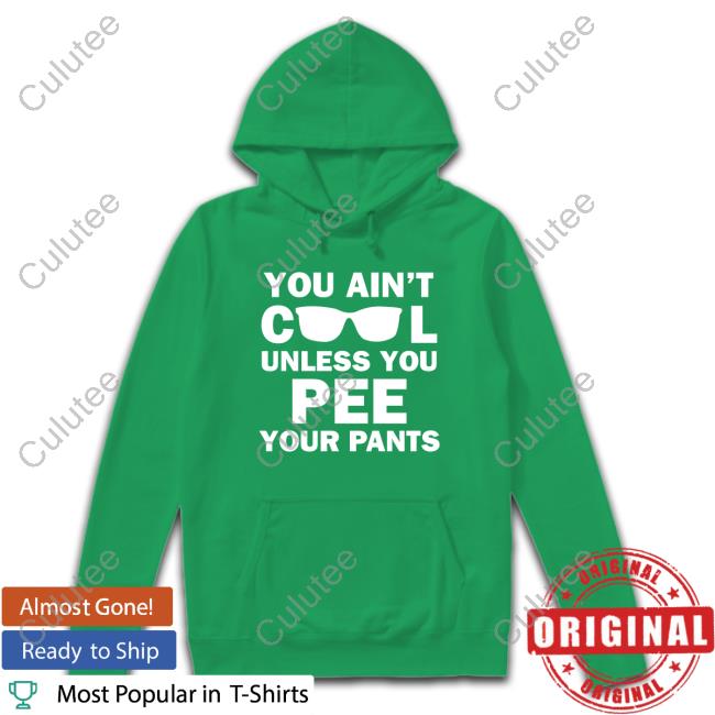 You Ain't Cool Unless You Pee Your Pants Tee