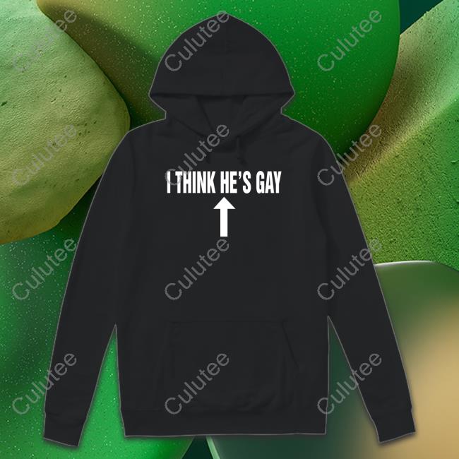 Shirts That Go Hard I Think He's Gay Hoodie