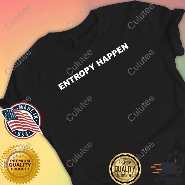 Entropy Happen T Shirt