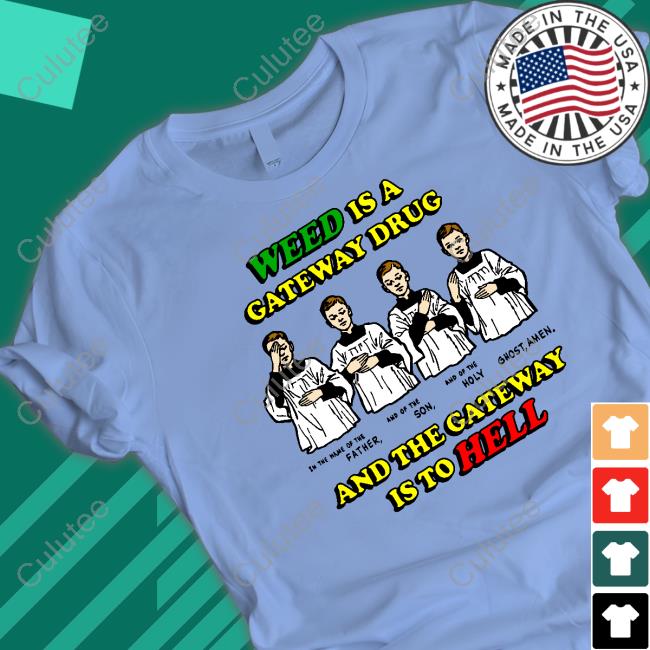 Weed Is A Gateway Drug Shirt
