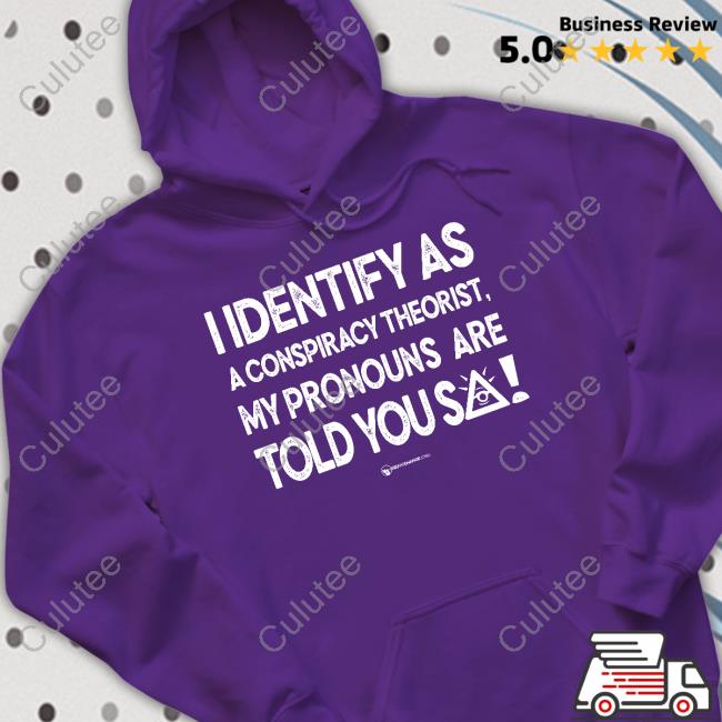 I Identify As A Conspiracy Theorist My Pronouns Are Told You So Hoodie