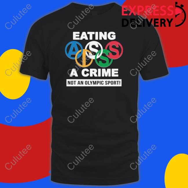 Thegoodshirts Merch Eating Ass Is A Crime Not An Olympic Sport Tee Shirt