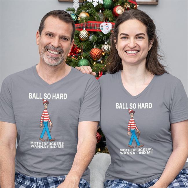 Ball So Hard Motherfuckers Wanna Find Me Shirt Wally That Go Hard