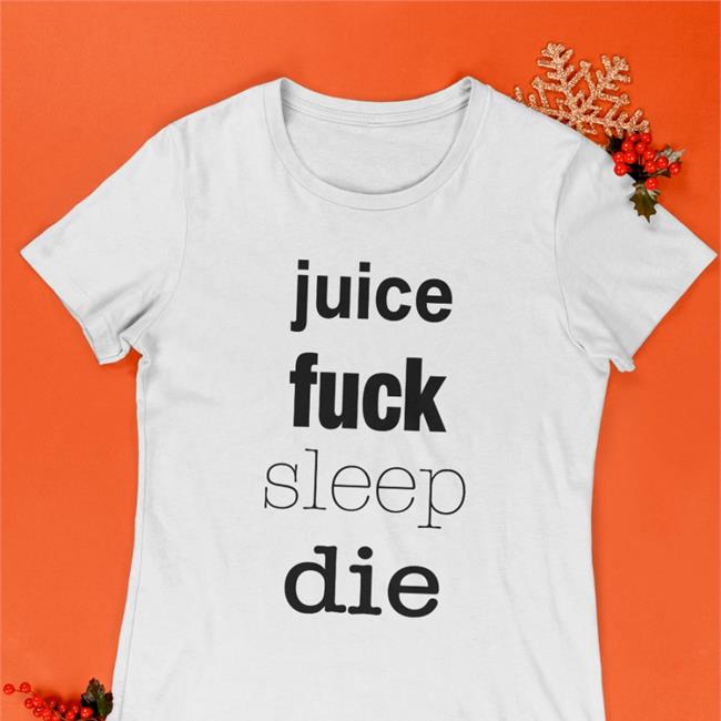 Shirtsthtgohard Juice Fuck Sleep Die T-Shirt