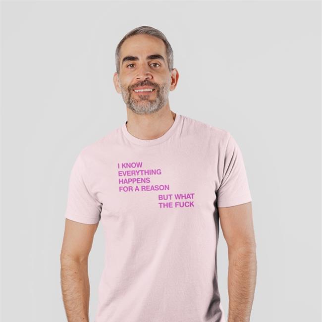 I Know Everything Happens For A Reason Shirts
