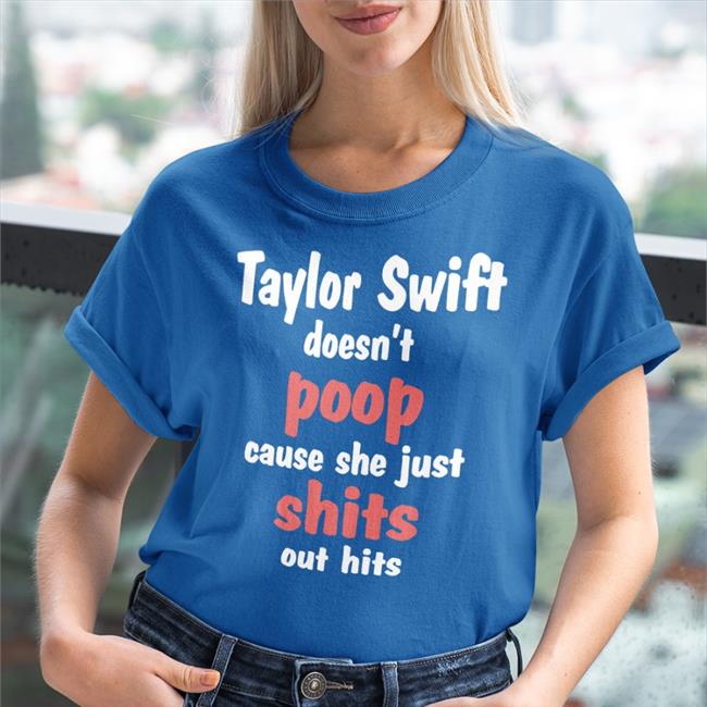 Shirts That Go Hard Taylor Swift Doesn't Poop Cause She Just Shits Out Hits Hooded Sweatshirt