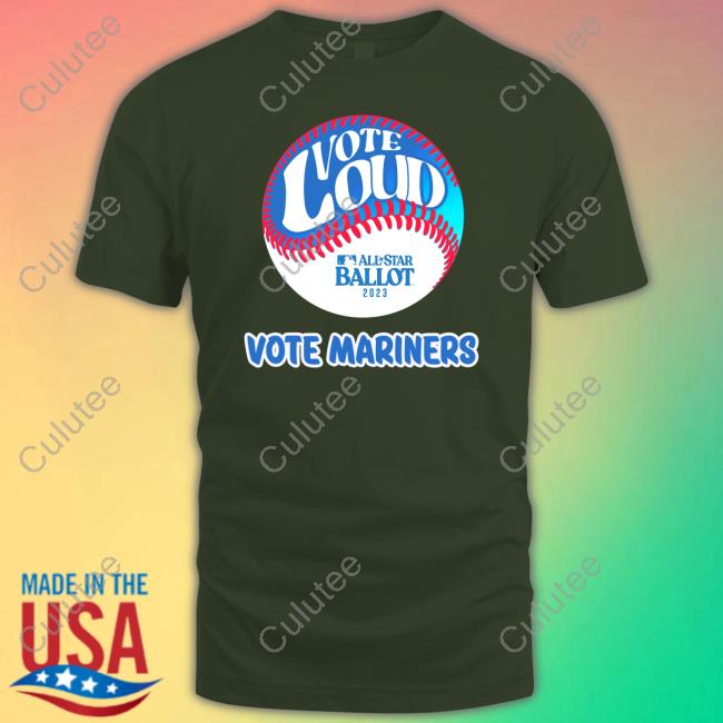 Vote Loud Vote Mariners All-Star Ballot 2023 Shirts Vote Loud Vote Mariners Shirts