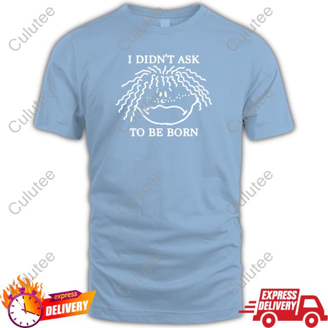 Shirts That Go Hard I Didn't Ask To Be Born Hooded Sweatshirt Shirtsthtgohard