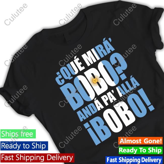 Que Mira Bobo Anda Pa Alla Bobo Shirt