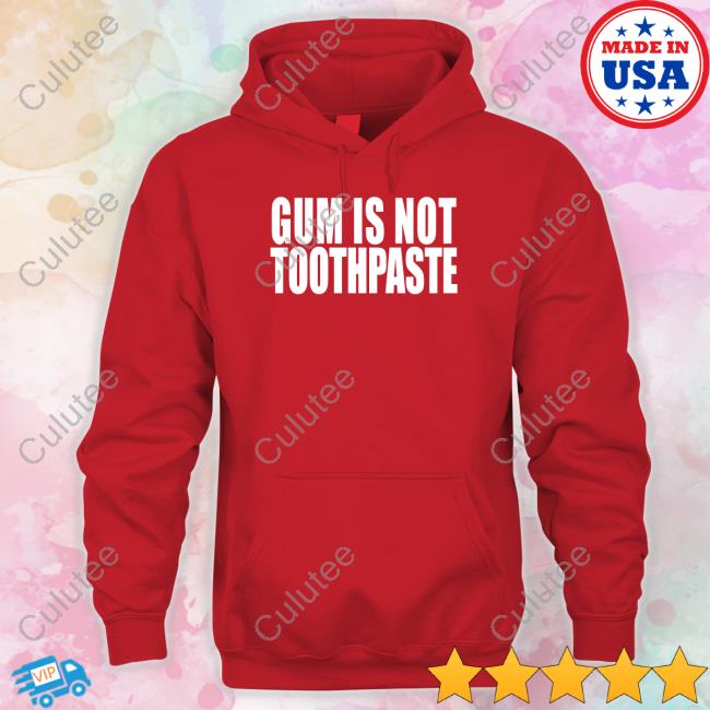Shirts That Go Hard Gum Is Not Toothpaste Shirt