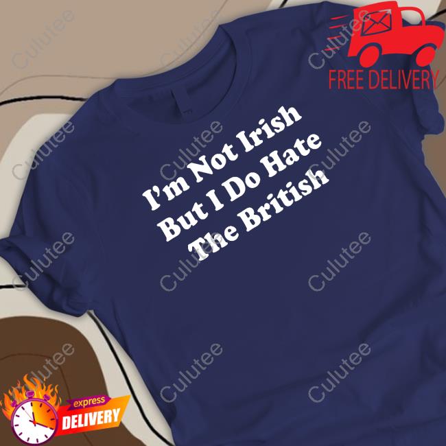 Shitheadsteve Merch I'm Not Irish But I Do Hate The British Tee