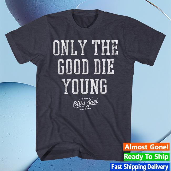 Official Billy Joel Merch Store Billy Joel Only The Good Die Young Popover Shirt Billy Joel Apparel Clothing Shop