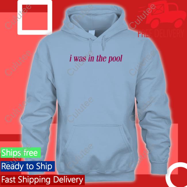 Shirtsthtgohard I Was In The Pool T-Shirt