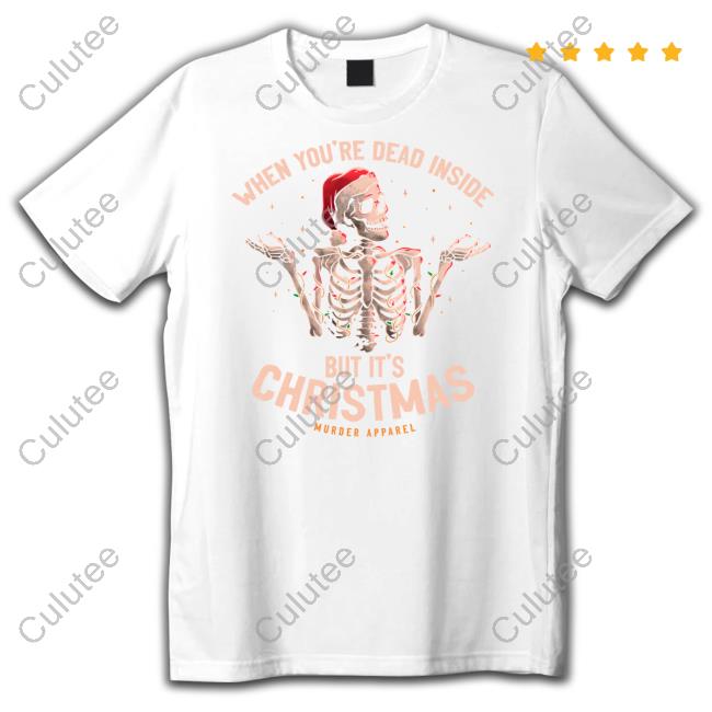 Murder Apparel Merch When You're Dead Inside But It's Christmas Shirts