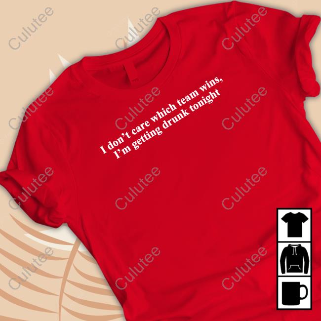 Shitheadsteve I Don't Care Which Team Wins I'm Getting Drunk Tonight T Shirts