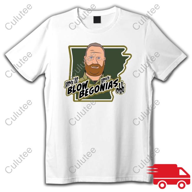 Official You'll Blow Your Begonias Off Shirts