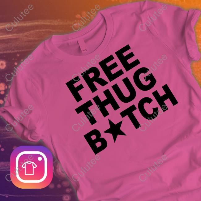 Free Thug Bitch T Shirts