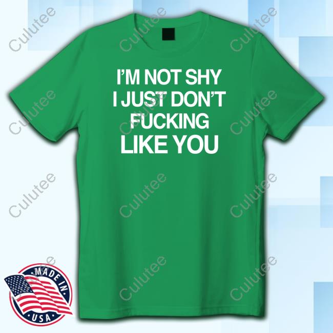 Official Chuck Yates I'm Not Shy I Just Don't Fucking Like You Tee