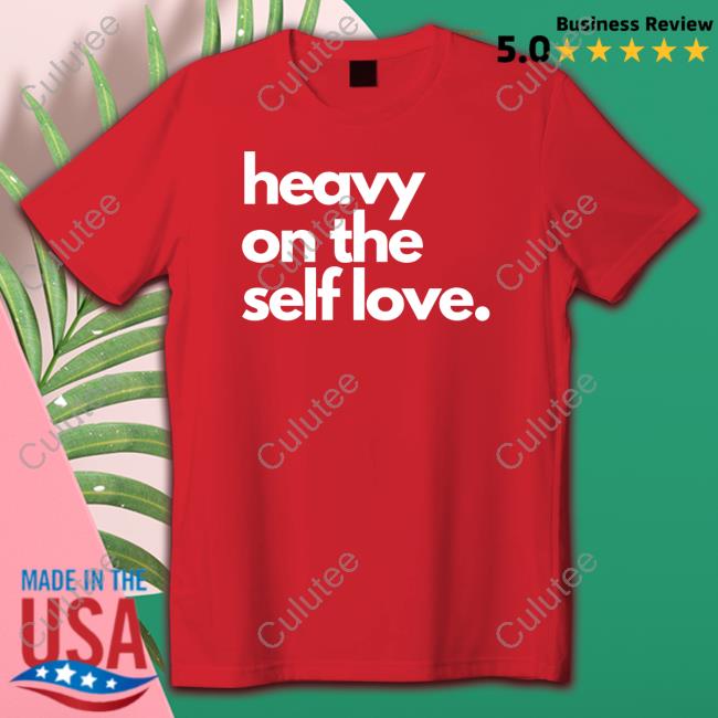 Official Heavy On The Self Love Shirt