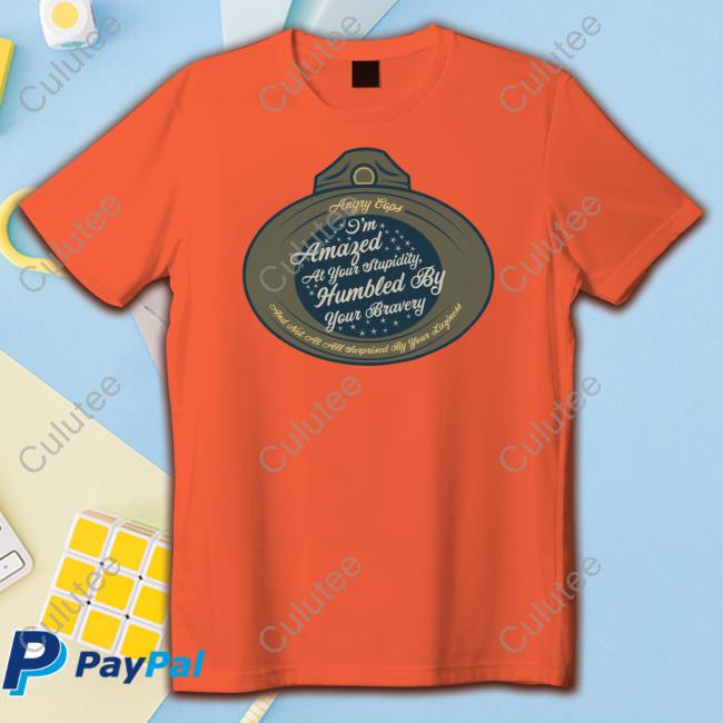 Angrycops I'm Amazed At Your Stupidity Humbled By Your Bravery Hoodie