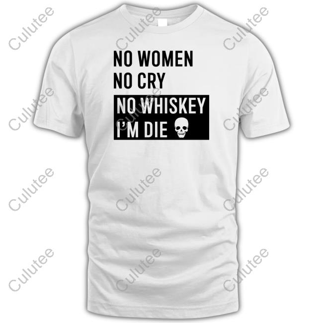 No Women No Cry No Whiskey I'm Die Hoodie