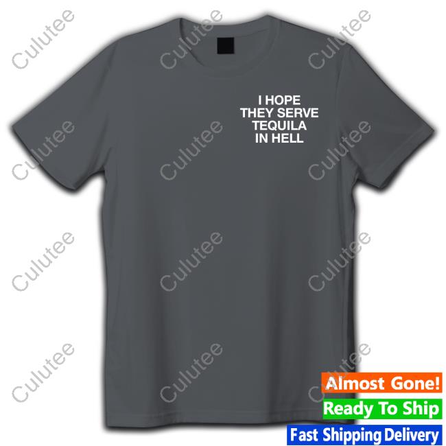 Official I Hope They Serve Tequila In Hell Tee