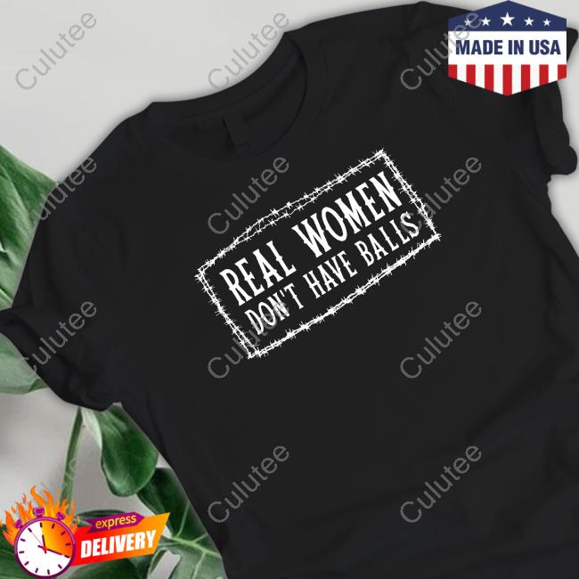 Real Women Don’t Have Balls shirt