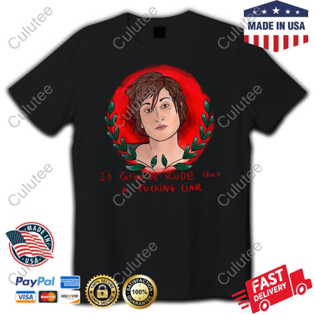 I'd Rather Be Rude Than A Fucking Liar Shirt Funny