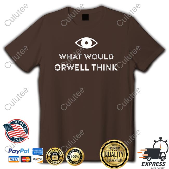 What Would Orwell Think T Shirts