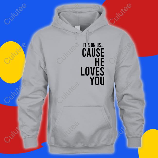 Official It's On Us Cause He Loves You Hoodie