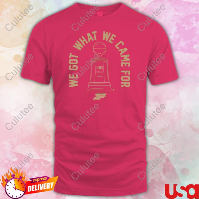 We Got What We Came For T Shirt