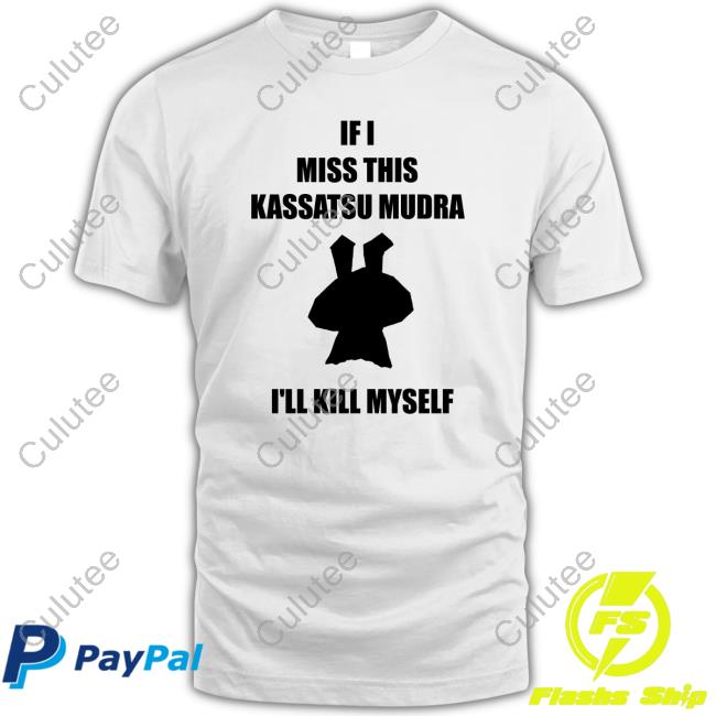 Ninja Brethren If I Miss This Kassatsu Mudra I'll Kill Myself Shirt