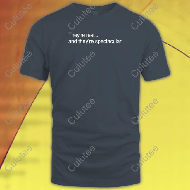 They're Real And They're Spectacular T Shirt