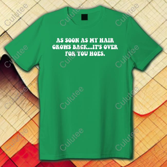 Official As Soon As My Hair Grows Back It's Over For You Hoes Shirt