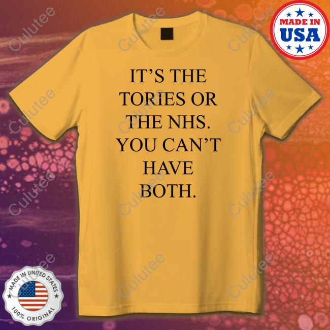 It's The Tories Or The Nhs You Can't Have Both Tee