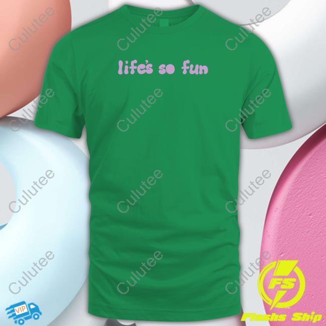 Life's So Fun Shirt