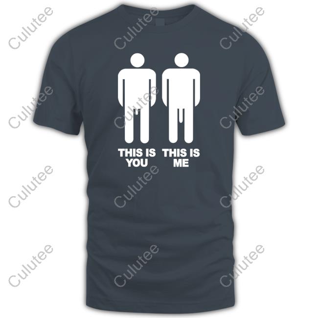 Shirts That Go Hard This Is You This Is Me Shirts