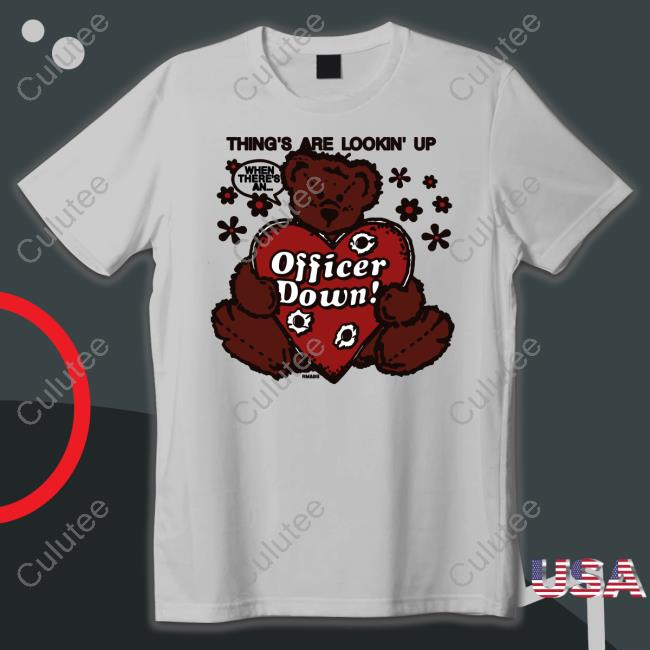 Crush Club Press Merch Thing's Are Lookin' Up Officer Down Shirt Shirts That Go Hard