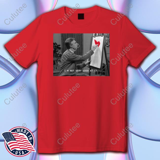 I'm Not Very Good At It Shirts